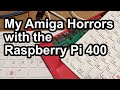 My Amiga Horrors of the Raspberry Pi 400