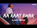 Aa Raat Bhar Jaye Na Ghar | song | Slowed And Reverb | #lovesong #arijitsingh #bollywoodsongs