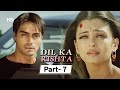 Dil Ka Rishta {HD} - Movie In Parts 07 | Arjun Rampal - Aishwarya Rai - Paresh Rawal