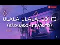 Ulala Ulala. LO-FI (slowed+reverb). The dirty picture. Use Headphones. LOFI WORLD.