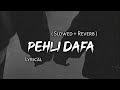Pehli Dafa - Atif Aslam | Slowed + Reverb | Lyrics | Use Headphones 🎧🎧