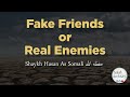 Fake Friends or Real Enemies - Shaykh Hassan As Somali حفظه الله | Salafi Archives
