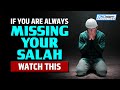 IF YOU ARE ALWAYS MISSING YOUR SALAH, WATCH THIS
