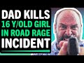 Dad Kills 16 Year Old Girl In Road Rage Incident, What Happens Next Is Shocking