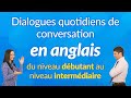 Dialogues quotidiens de conversation en anglais - du niveau débutant au niveau intermédiaire