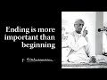 Ending is more important than beginning | Krishnamurti