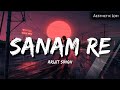 SANAM_RE_Full_Audio_Song_(Slowed & Reverb)_Pulkit_Samrat_Yami_Gautam_Divya_Khosla_Kumar Lofi Version