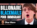 Billionaire BLACKMAILS Poor IMMIGRANT, What Happens Next Is Shocking | Dhar Mann Studios