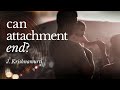 Can Attachment End? – J. Krishnamurti