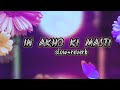 IN AKHO KI MASTI | SLOW + REVERB | EXTRA MUSIC MOOD |