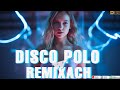 Disco Polo W Remixach 2024 — Disco Polo na Imprezę — Mega Hity Disco Polo 2024