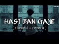 Hasi Ban Gaye (Slowed + Reverb) Song | Ami Mishra | Hamari Adhuri Kahani | Lofi KD