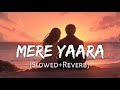 Mere Yaara -  Arijit Singh [slowed and reverb] | Sad Hindi song | Midnight relax song | Shirixslowed