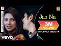 Jao Na Full Video - What's Your Rashee?|Priyanka Chopra,Harman|Tarannum Mallik