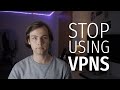 Stop using VPNs for privacy.