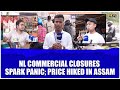 NL COMMERCIAL CLOSURES SPARK PANIC; PRICE HIKED IN ASSAM