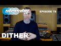 When To Use Dither - Episode 77