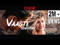 VAASTE | LOVESTORY 2019 | CHOR | NYAANI RJ |Dhvani Bhanushali, Tanishk Bagchi