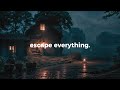 escape everything.