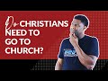 Do Christians Need to go to Church?