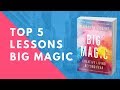 Big Magic by Elizabeth Gilbert (5 Big Lessons) Creative Living Beyond Fear