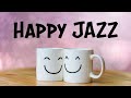 Happy JAZZ - Positive Morning JAZZ For Good Mood