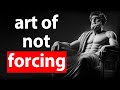 DON'T FORCE ANYTHING - The Art of Stoic Letting Things Happen | Stoicism