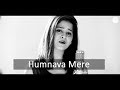 Humnava Mere - Female Cover by Amrita Nayak | Jubin Nautiyal | Rocky - Shiv | #HumnavaMere