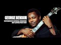 GEORGE BENSON - NOTHING'S GONNA CHANGE MY LOVE FOR YOU (WITH LYRICS)