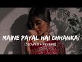 Falguni Pathak - Maine Payal Hai Chhankai | Slowed Reverb | Lofi Vibes