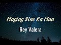 Maging Sino Ka Man (Lyrics) - Rey Valera