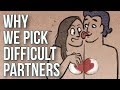 Why We Pick Difficult Partners