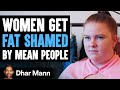 Women Get FAT SHAMED By Mean People, What Happens Next WILL SHOCK YOU!  | Dhar Mann