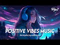 Positive Vibes Music 🌻 Top 100 Chill Out Songs Playlist | Romantic English Songs With Lyrics