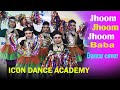 Jhoom Jhoom Jhoom Baba || Dance Video || Jhoom Jhoom Jhoom Baba Dance Cover || Icon Dance Academy