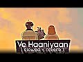 Ve Haaniyaan (Slowed + Reverb) | Ve Haniya Ve Dil Janiya | Danny | Harshit Lofi