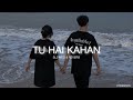 TU HAI KAHAN ( slowed & reverb ) - AUR || FORENOON