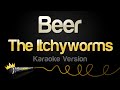 The Itchyworms - Beer (Karaoke Version)
