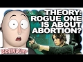 THEORY: ROGUE ONE IS PRO-ABORTION - Brain Dump