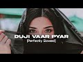 DUJI VAAR PYAR [Perfectly Slowed] - Sunanda Sharma