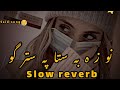 no za ba sta pa stargo khamakha mayaneedam | slow reverb|TikTok trending song New pashto album