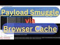 HOW TO: Transfer/Smuggle Payload via Browser Cache!