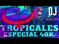 ESPECIAL 40K ( TROPICALES ) DJ MATIAS TREJO