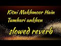 Kitni Makhmoor Hain Tumhari ankhen (slowed reverb)