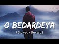 O Bedardeya (Slowed + Reverb) | Arijit Singh | Tu Jhoothi Main Makkaar | SR Lofi