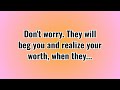 Don't Worry They'll Realize Your Woth When They..| Wisdom