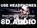 Brown Rang (8D Audio) || Yo Yo Honey Singh ||  || 8D Punjabi Song