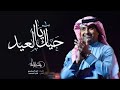 اغاني العيد 2024 راشد الماجد - حياك يالعيد 🎉 - اغنية العيد , اغاني عيد الفطر : افخم اغاني العيد جديد