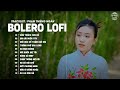 Bolero Chill | Hờn Trách Con Đò, Em Gái Miền Tây ♫ Nhạc Bolero Lofi Chill Của Phạm Thiêng Ngân