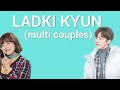 Ladki Kyun | Korean Mix | Multicouple
